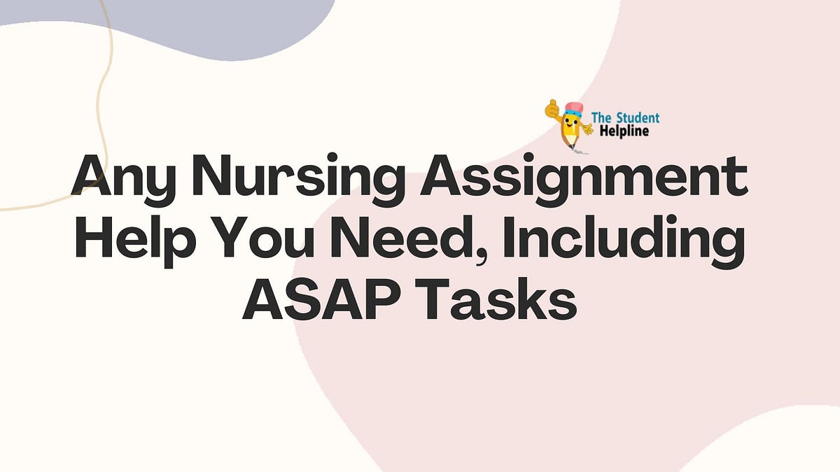 Any Nursing Assignment Help You Need Including ASAP Tasks Medium