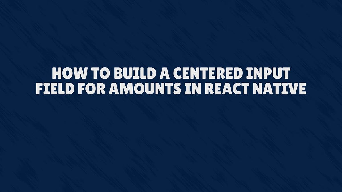 How to Build a Centered Input Field for Amounts in React Native | by ...