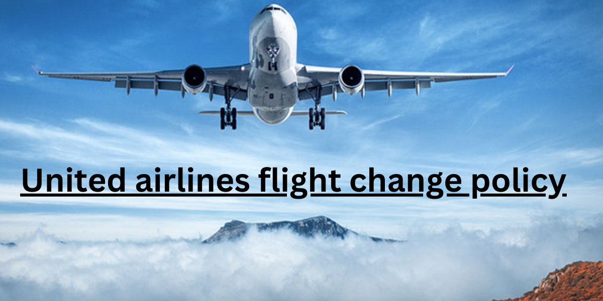 How To Understand United Airlines Flight Change Policy A Complete how-to-understand-united-airlines-flight-change-policy-a-complete