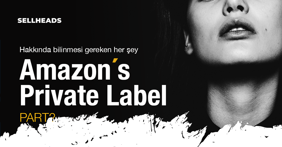Amazon Private Label Hakkında bilinmesi gereken her şey PART 2 by