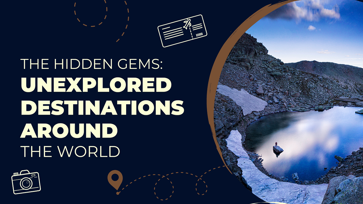 The Hidden Gems: Unexplored Destinations Around the World | by MrV | Medium