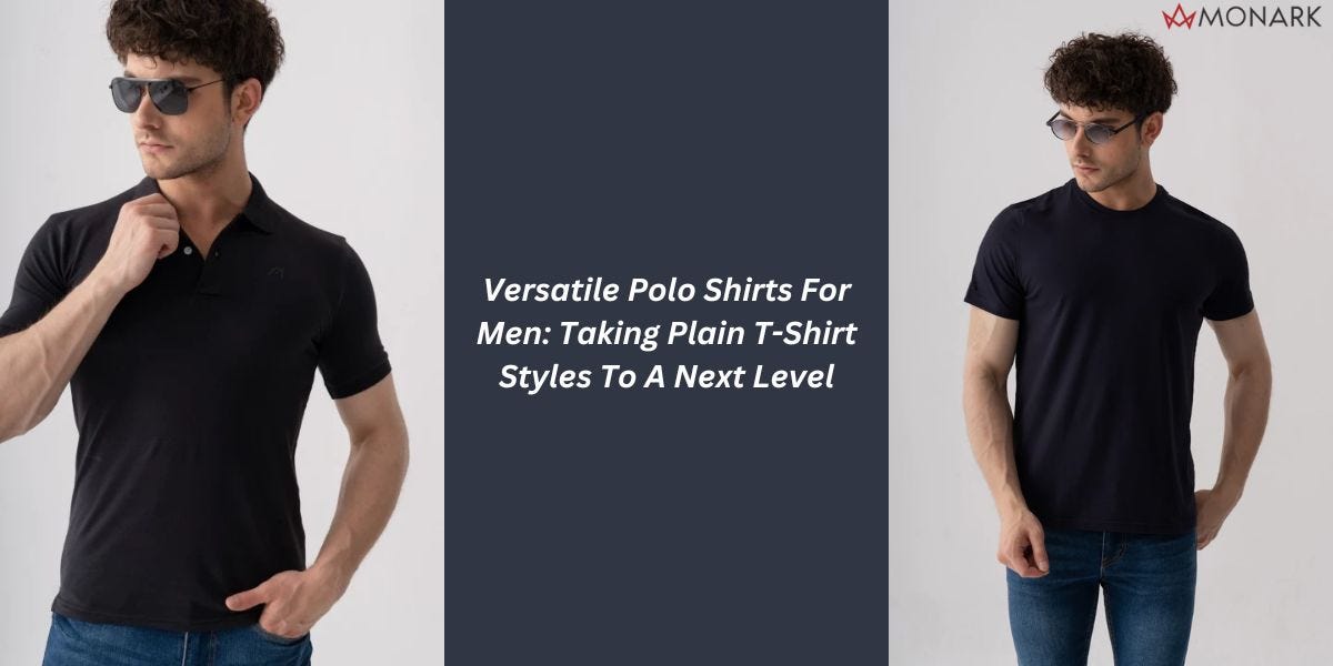 Versatile Polo Shirts For Men: Taking Plain T-Shirt Styles To A Next Level  | by Monark | Medium