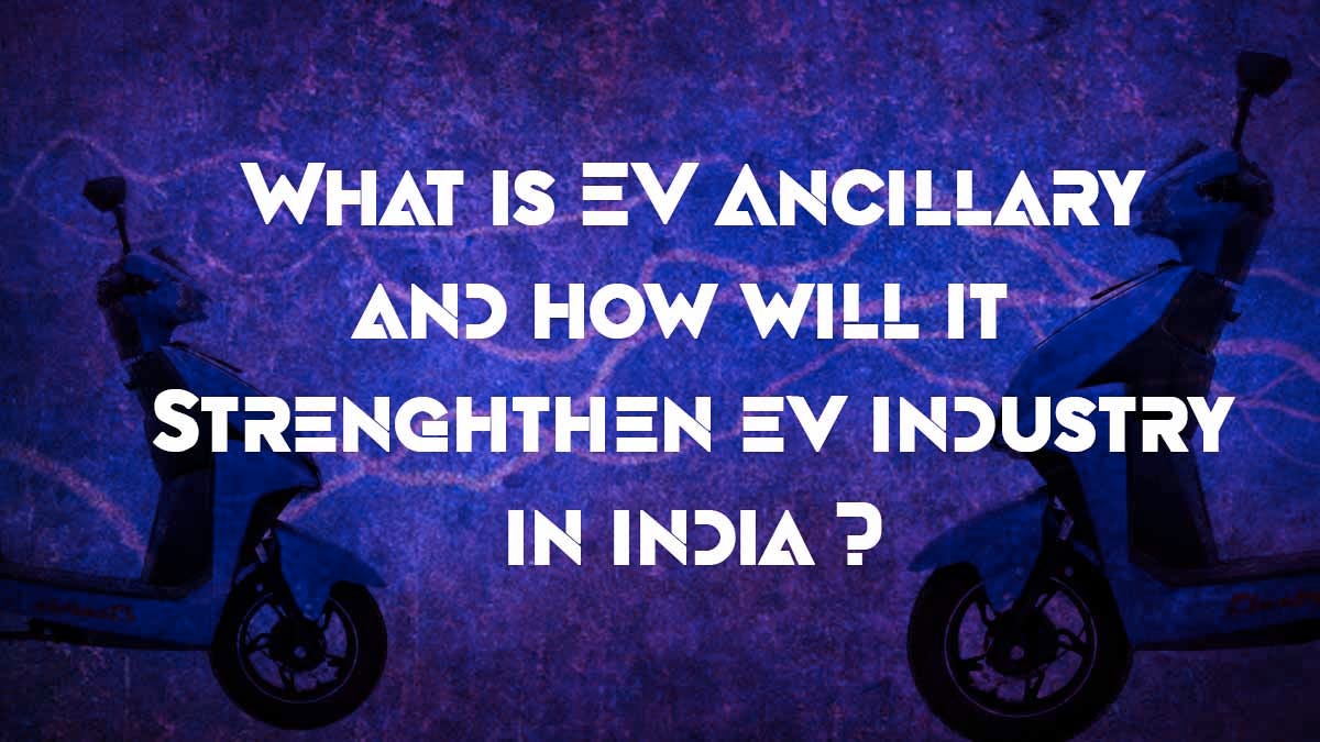 What is EV ancillary and how will it strengthen the EV industry in