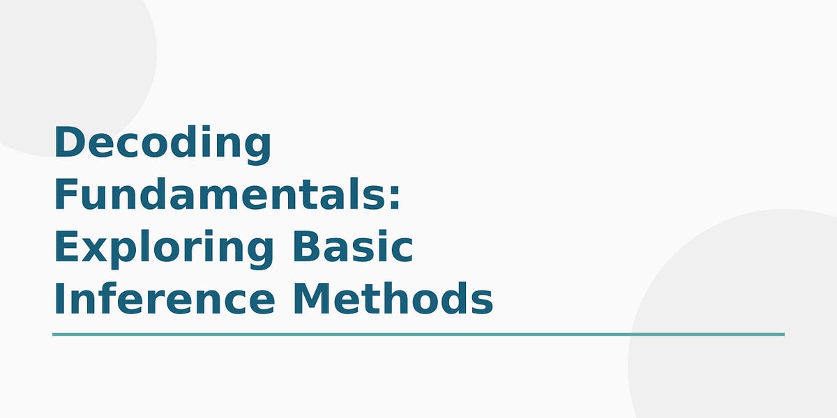 Decoding Fundamentals: Exploring Basic Inference Methods | by Atharv ...