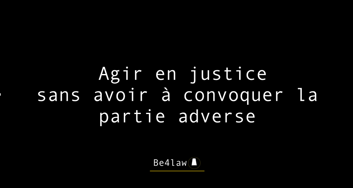 Une procédure en justice sans que la partie adverse ait son mot à dire