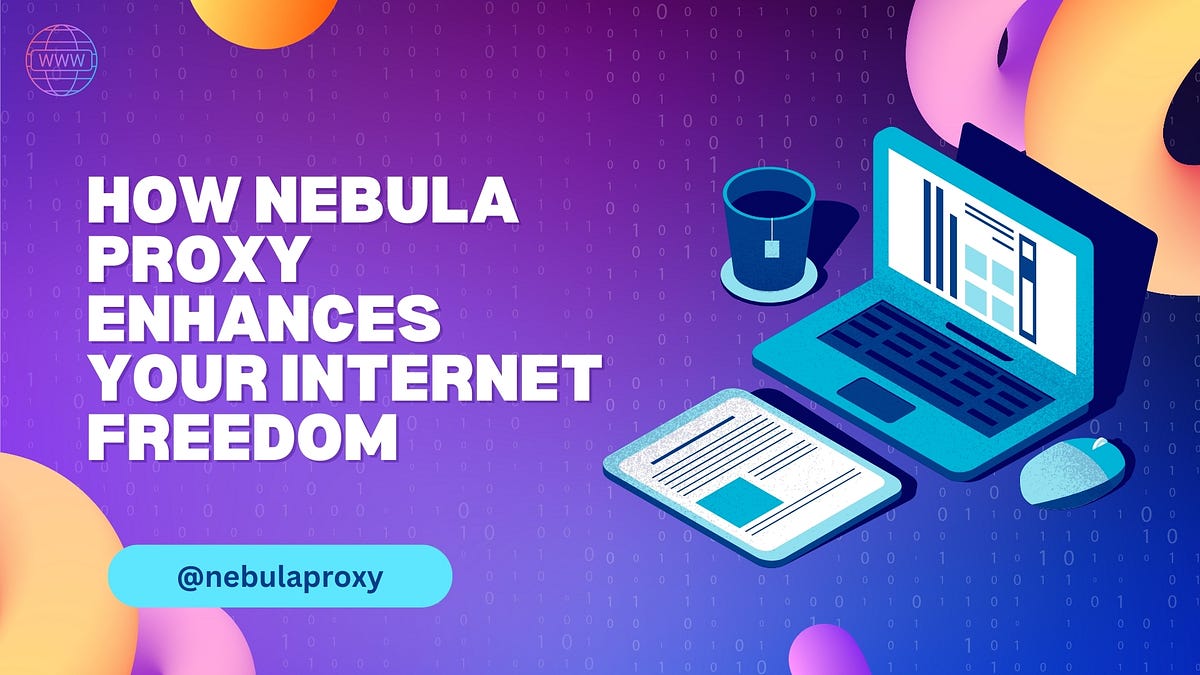 How Nebula Proxy Enhances Your Internet Freedom | by Patrick Collins ... - Enhances Online Freedom