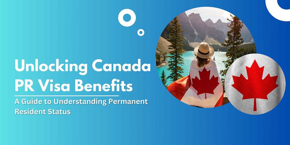 Canada PR Visa Benefits A Guide to Understanding Permanent Resident