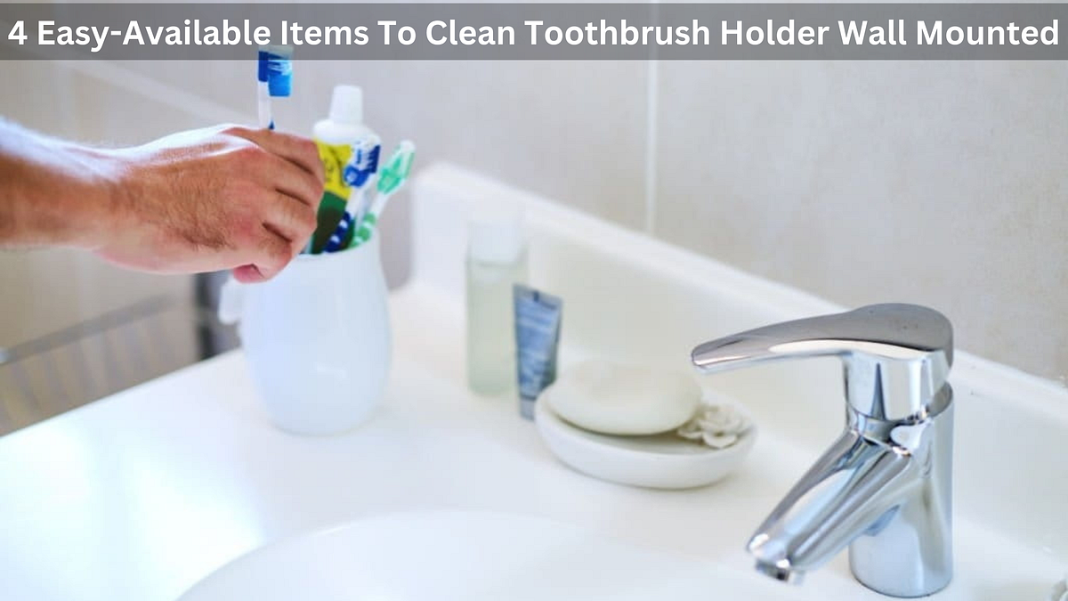4 EasyAvailable Items To Clean Toothbrush Holder Wall Mounted by