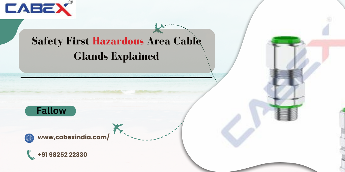 Safety First Hazardous Area Cable Glands Explained by Cabex India