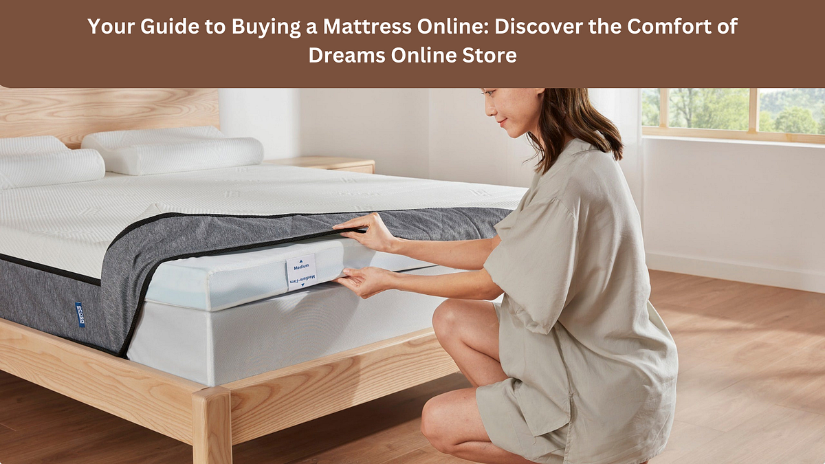 Your Guide to Buying a Mattress Online Discover the Comfort of Dreams Online Store by