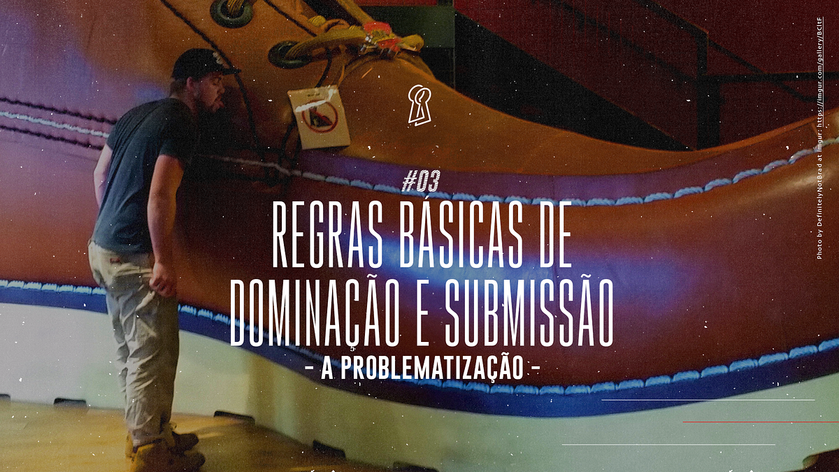 Regras Básicas de Dominação e Submissão — A Problematização | by 2o Armário  | Medium