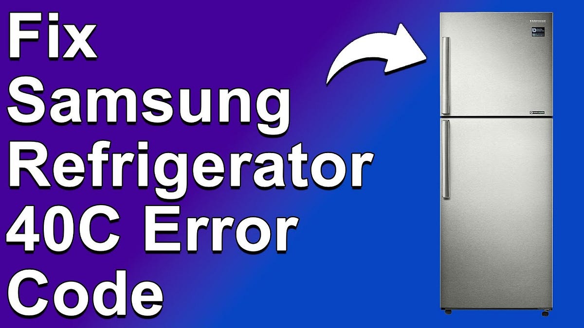 How Do I Fix My Samsung Refrigerator Error Code 40 C? by
