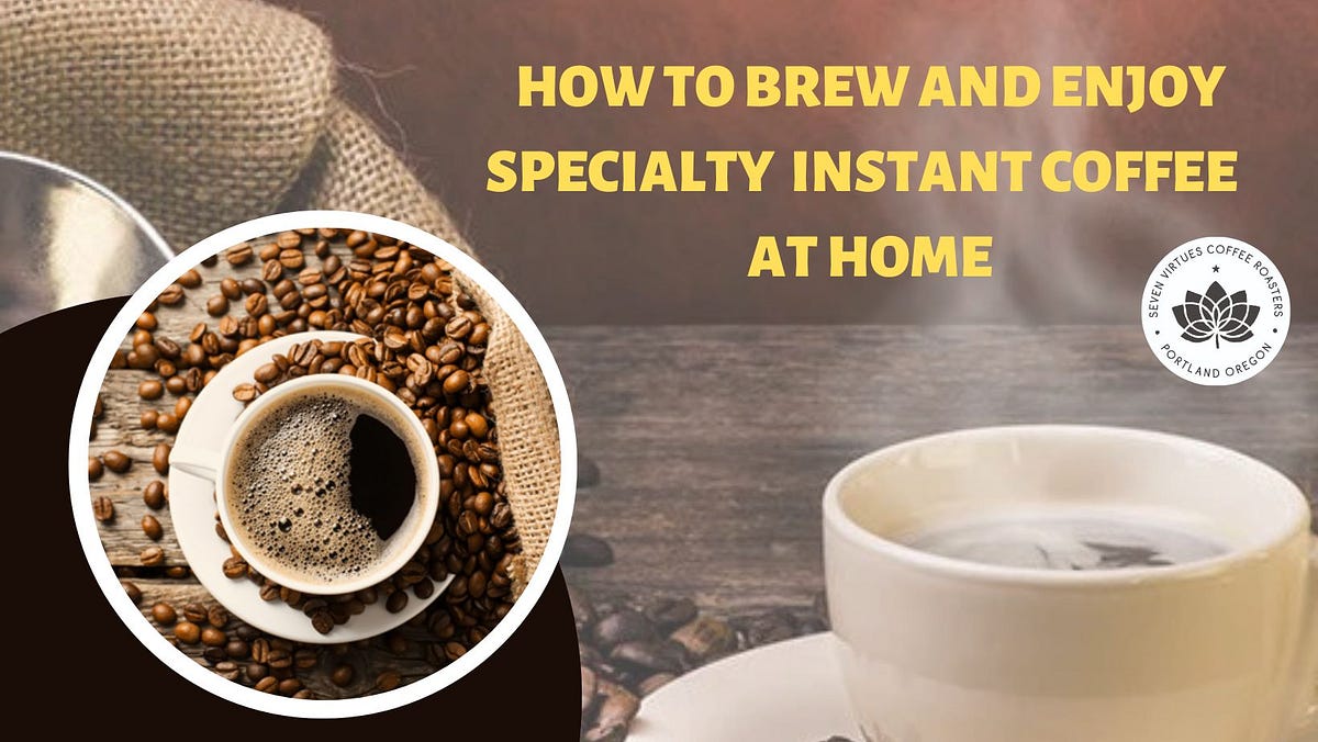 How to Brew and Enjoy Specialty Instant Coffee at Home by Seven