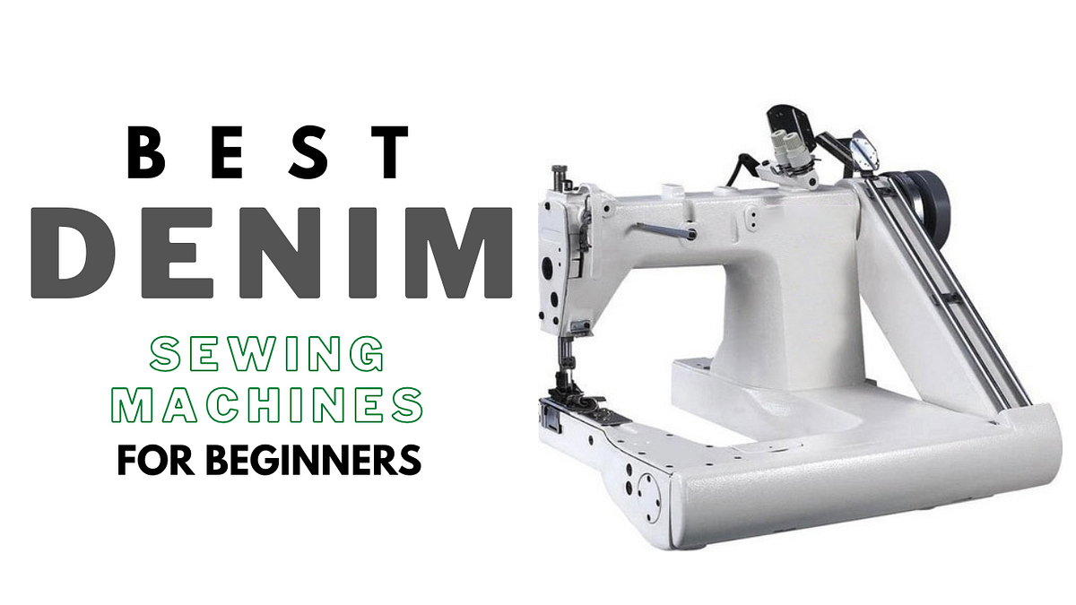 Best Sewing Machine for Denim and Beginners A Guide by Sewing