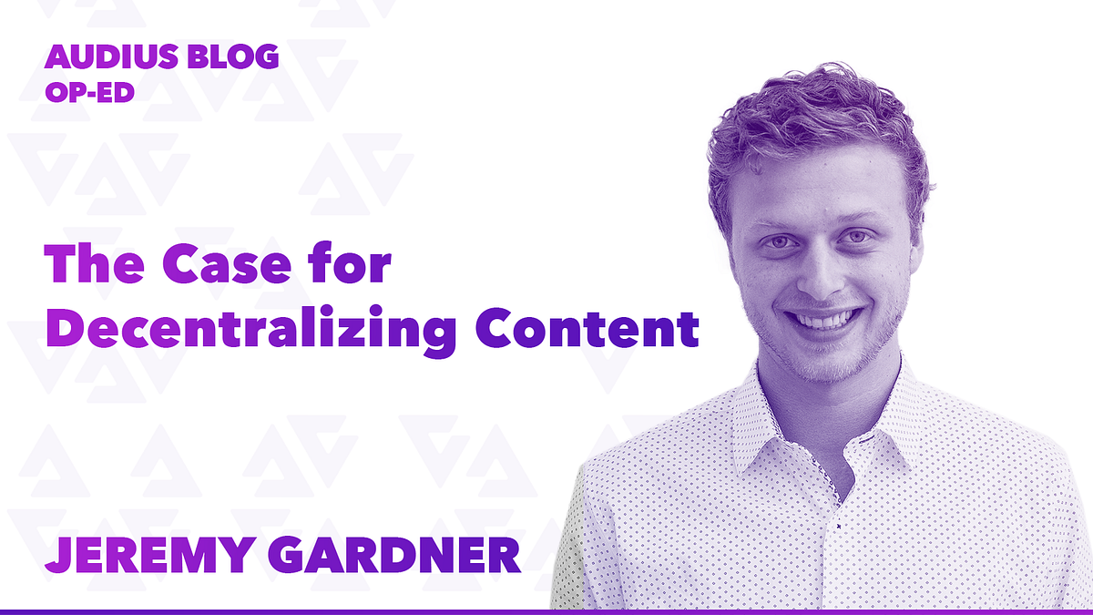 The Case for Decentralizing Content | by Jeremy Gardner | Audius | Medium