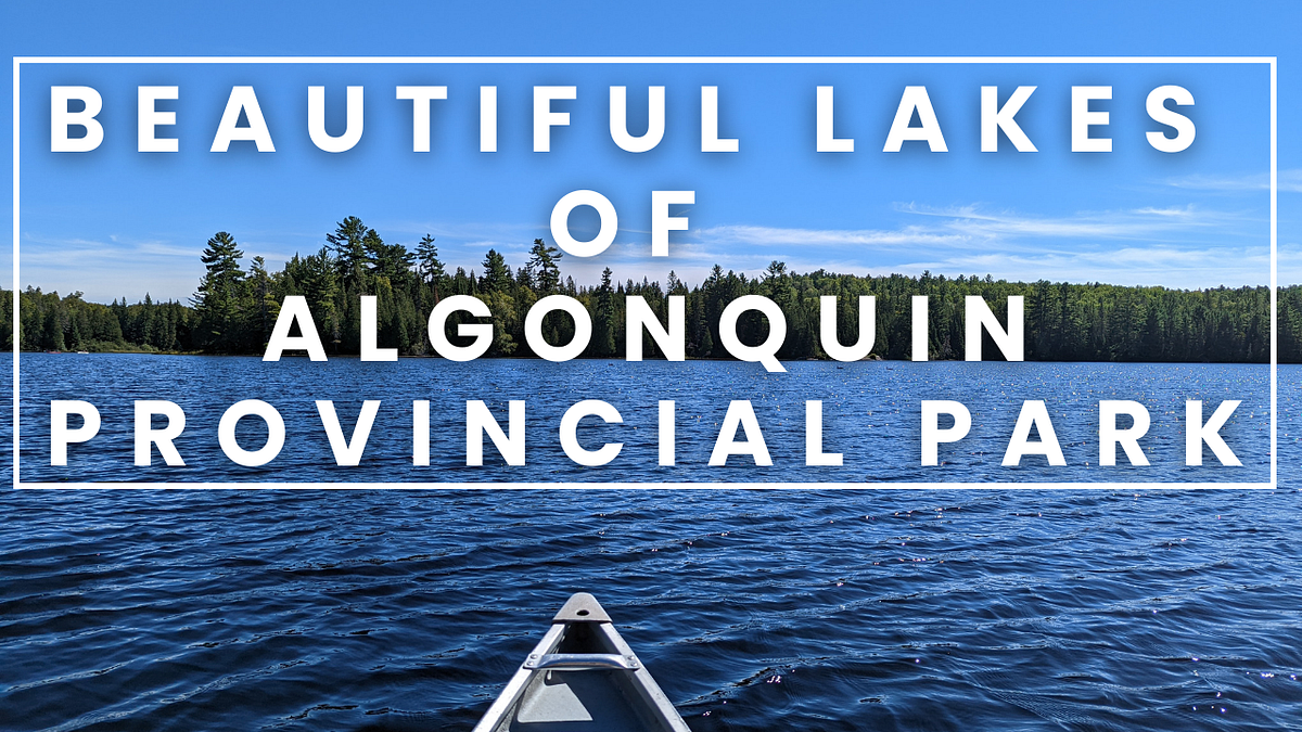 Some Incredible Lakes of Algonquin Provincial Park That I Explored