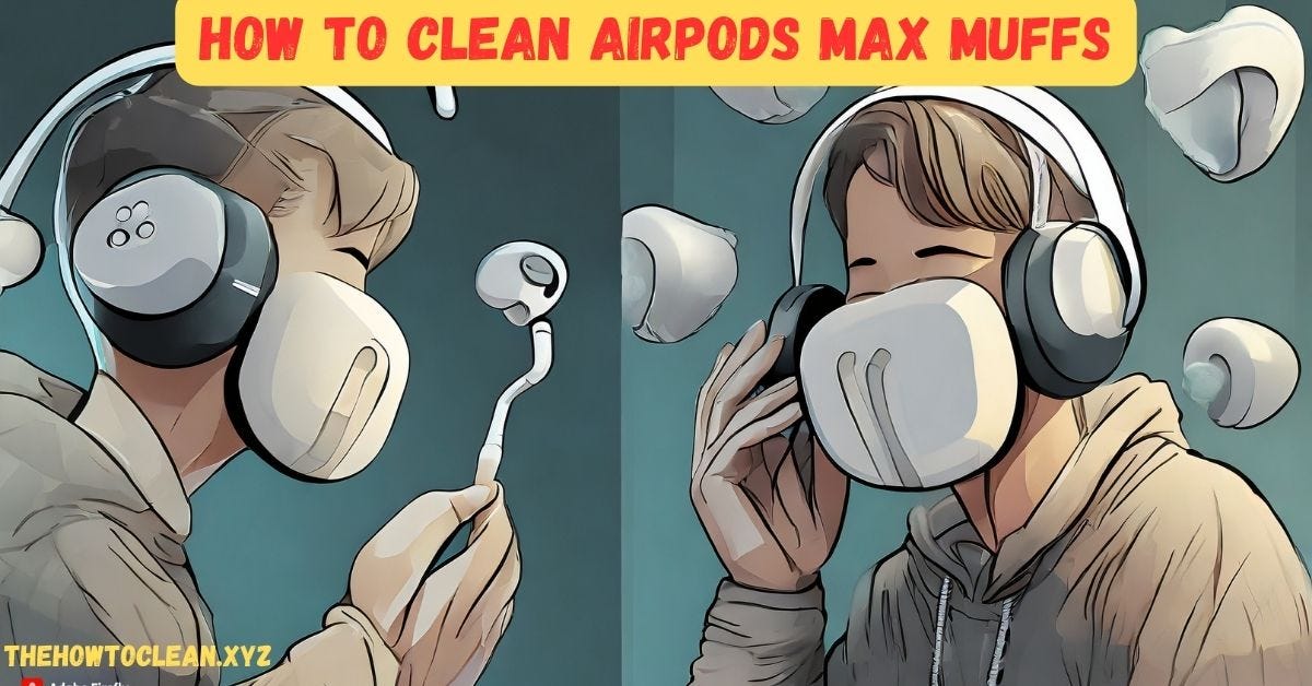 How to Clean AirPods Max Muffs: Easy Guide & Tips | by How To Clean | Medium