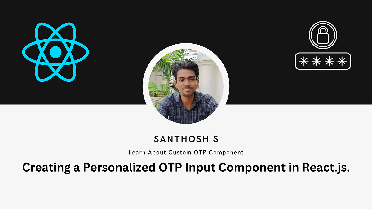 Building a Custom OTP Input Component in React.JS by Santhoshs Medium