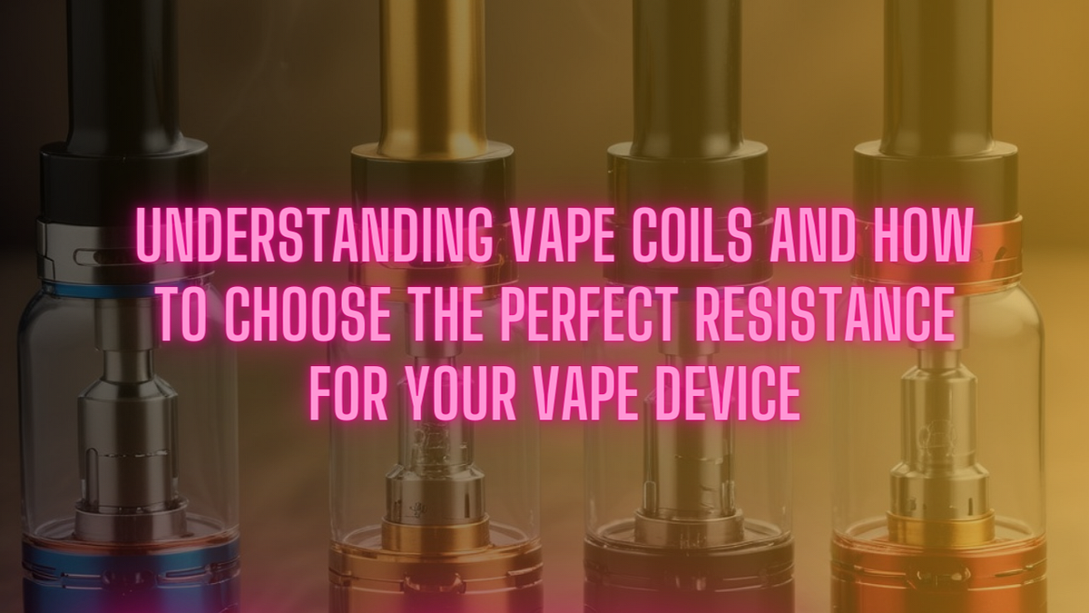 Understanding Vape Coils and How to Choose the Perfect Resistance for