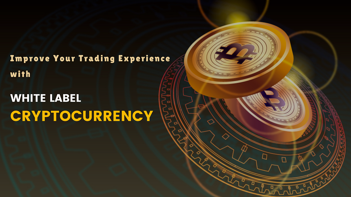 Improve Your Trading Experience with White Label Cryptocurrency Exchange Solutions