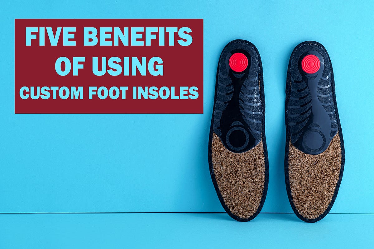 Five Benefits of using Custom Foot Insoles by Pacific Foot Insoles