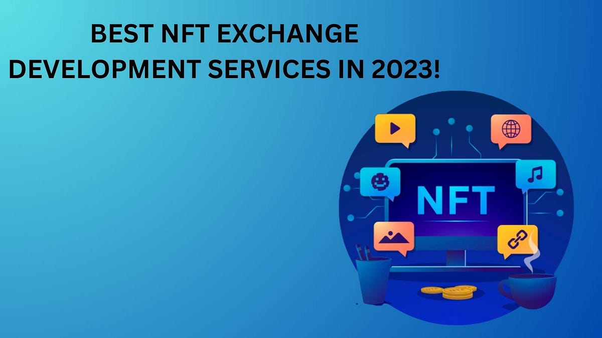 Best NFT Exchange Development Services in 2023! by Joe Aug, 2023