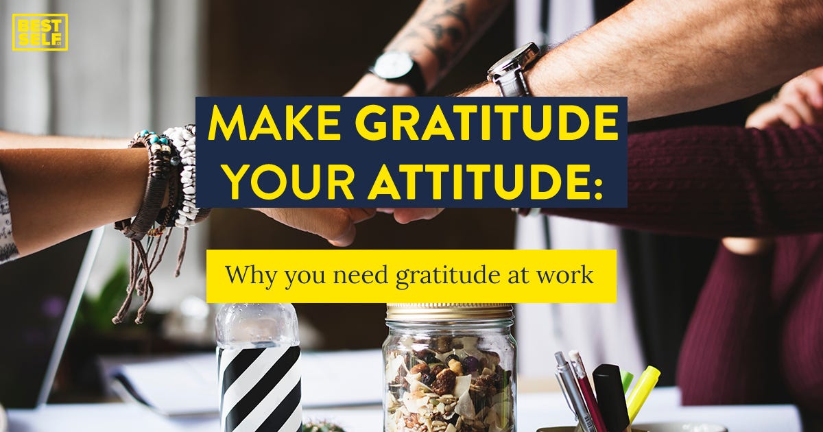 Making Gratitude Your Attitude: Why You Need Gratitude At Work | by ...