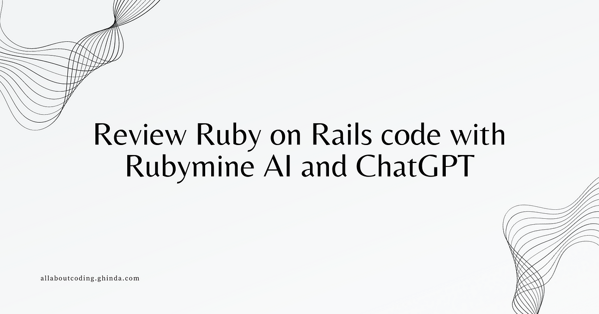 Review Ruby on Rails Code using Rubymine AI and ChatGPT