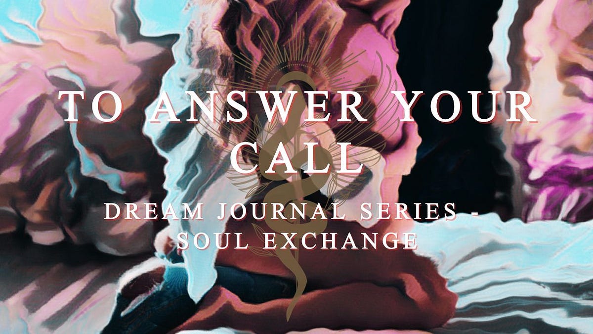 To Answer Your Call. Dream Journal Series — Soul Exchange by