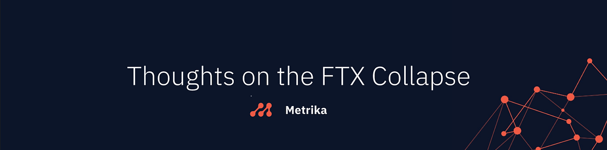 Thoughts on the FTX collapse. Written by Saul Lustgarten, Metrika’s ...