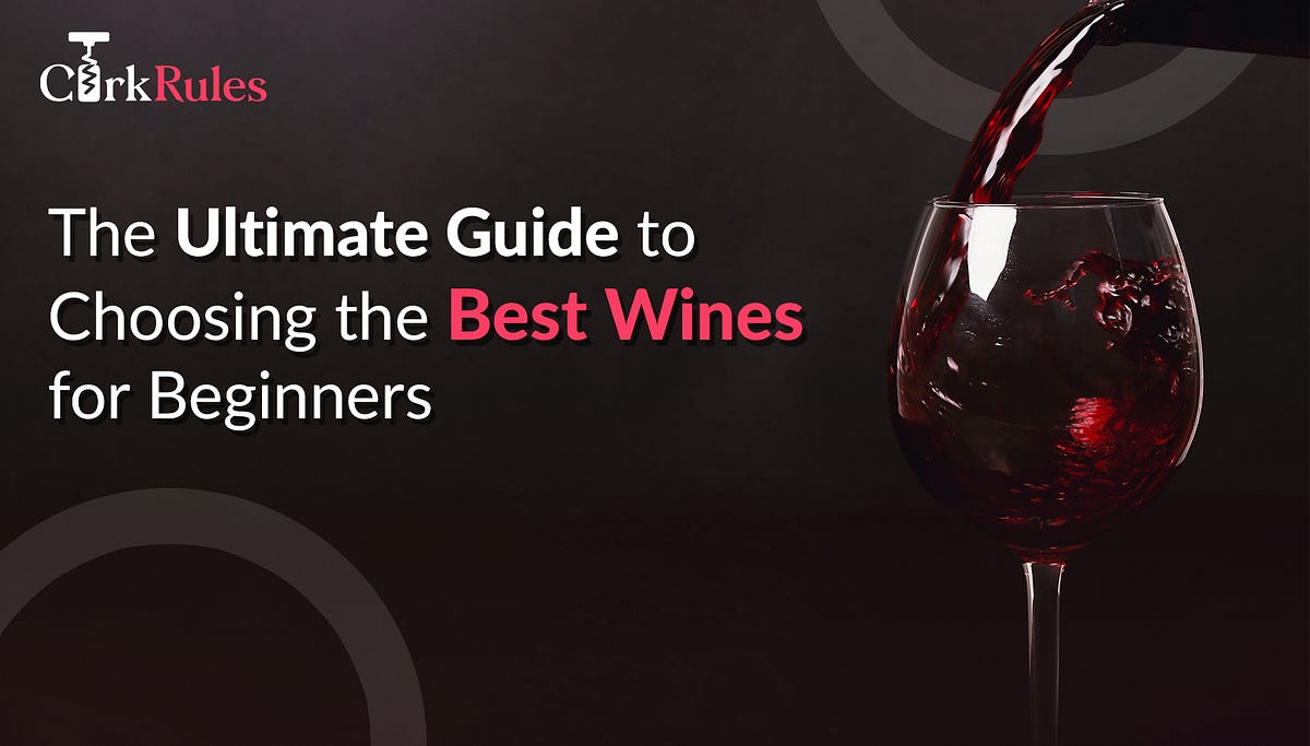 The Ultimate Guide to Choosing the Best Wines for Beginners by
