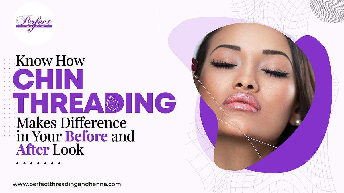 Know about chin threading before and after look Perfectthreading Medium
