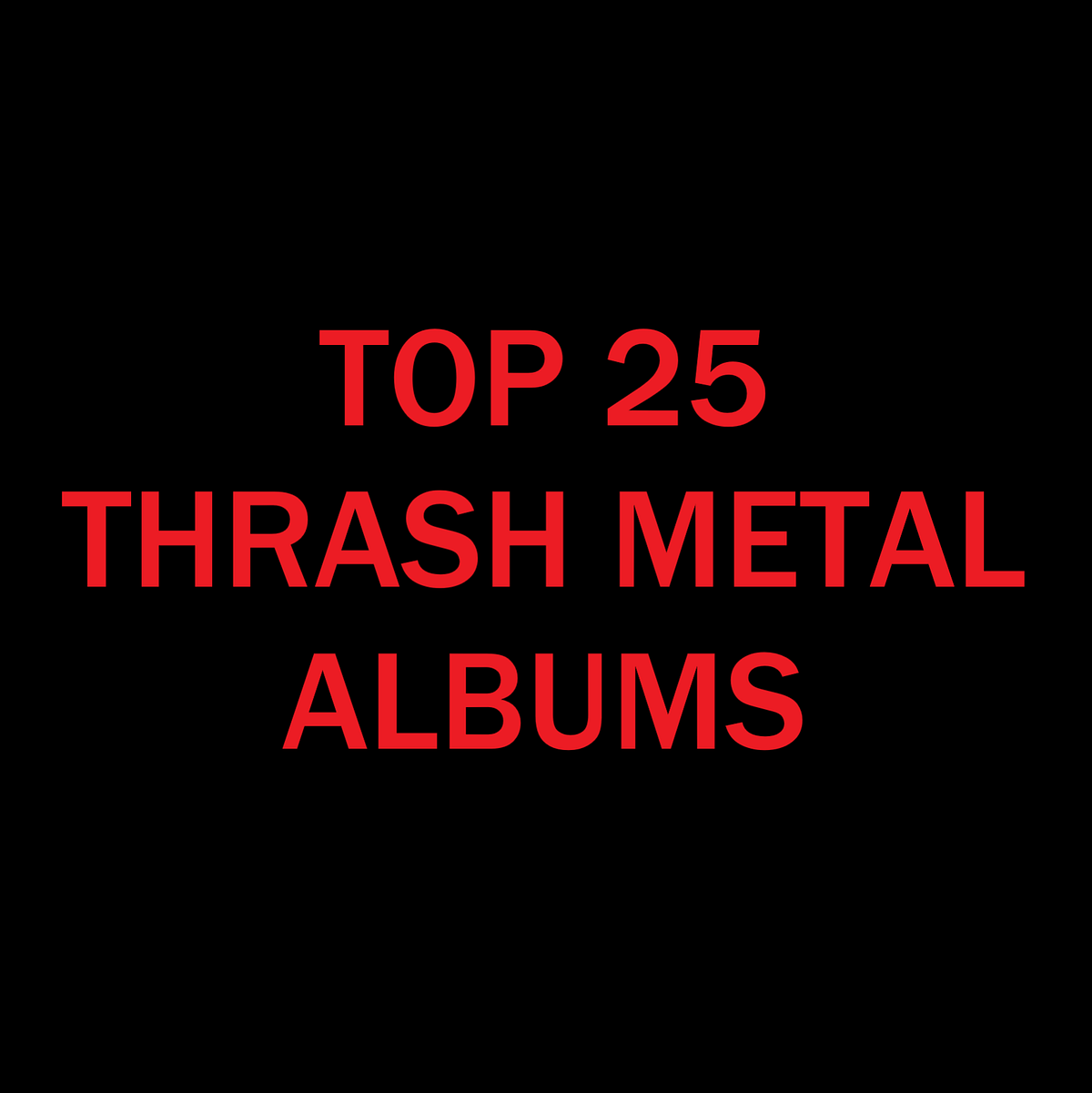 TOP 25 THRASH METAL ALBUMS OF ALL TIME by Rafi Yovell Aug, 2023