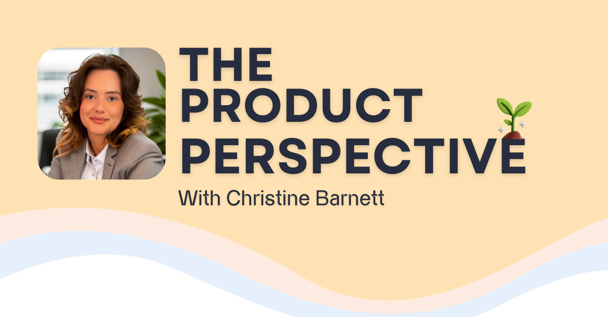 The Product Perspective. Christine Barnett — Product Consultant… by