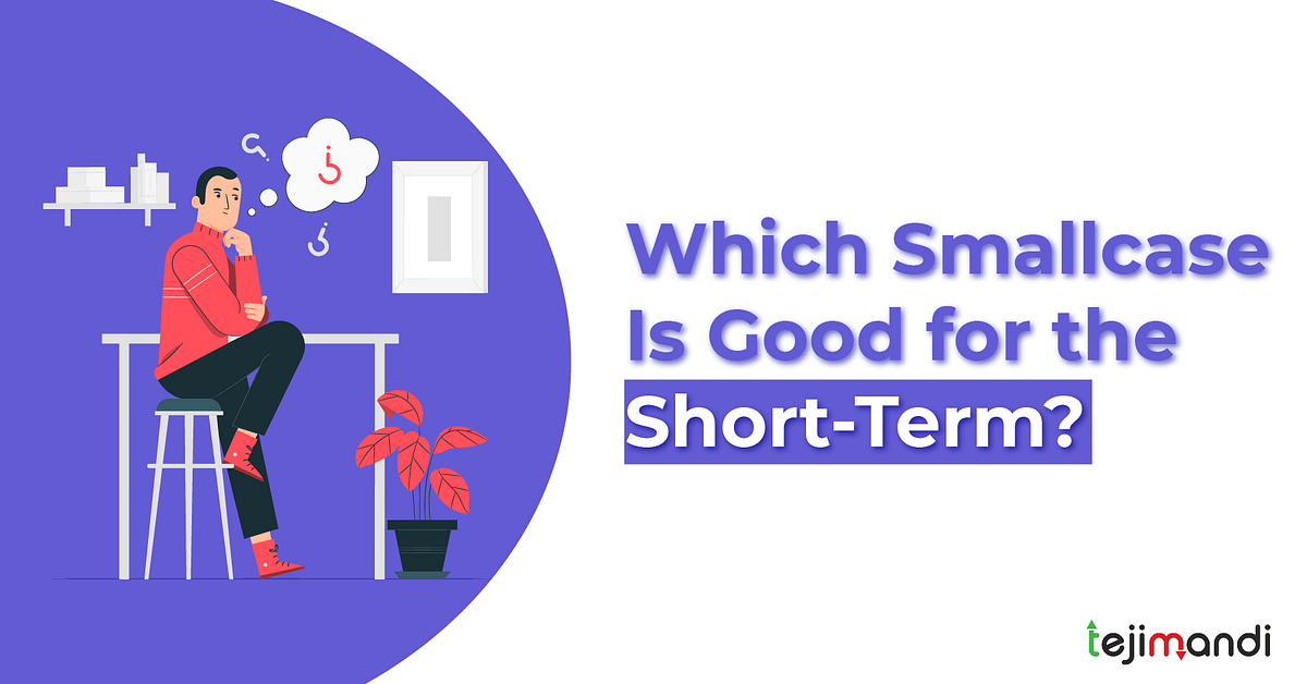 Which Smallcase Is Good for the ShortTerm? by Teji Mandi Medium