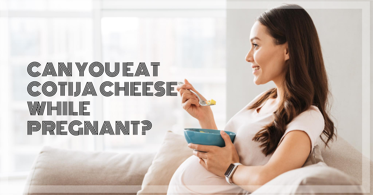 Can You Eat Cotija Cheese While Pregnant? Pregnancy Boss Medium