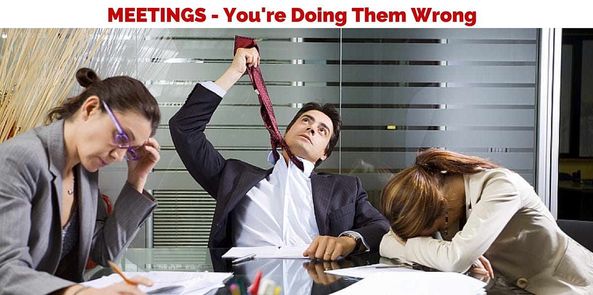 Meetings, You’re Doing Them Wrong by Nick Sonnenberg Leverage Medium