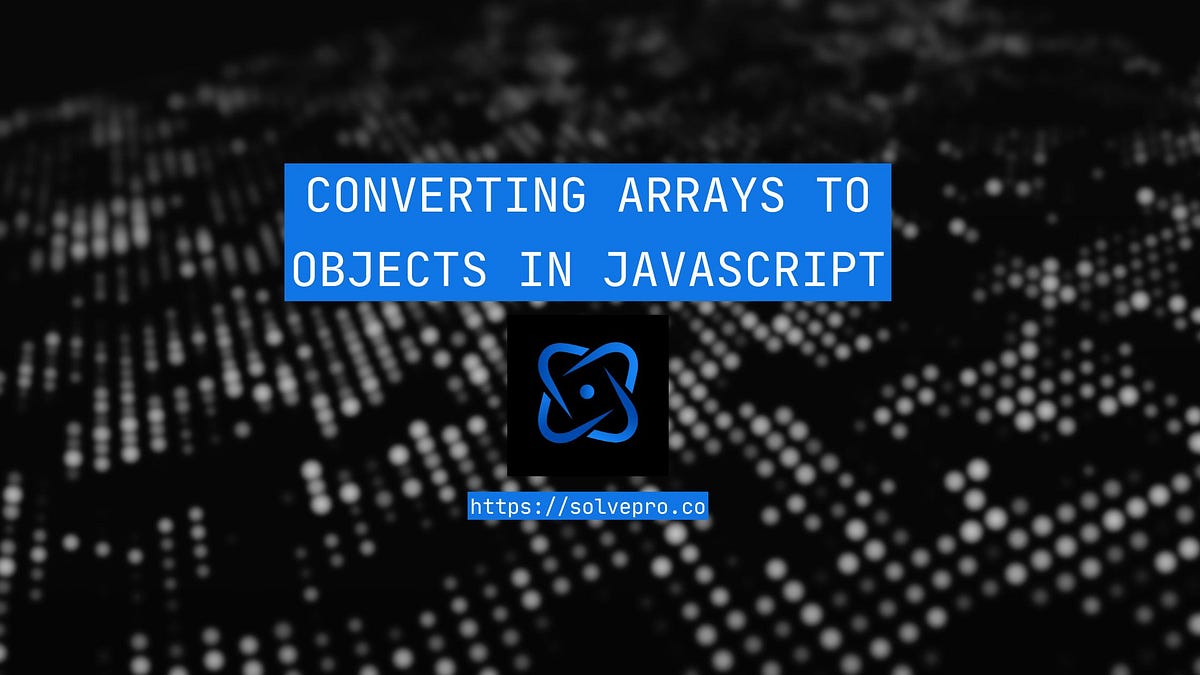 Converting Arrays to Objects in JavaScript: A Complete Guide | by ryan ...