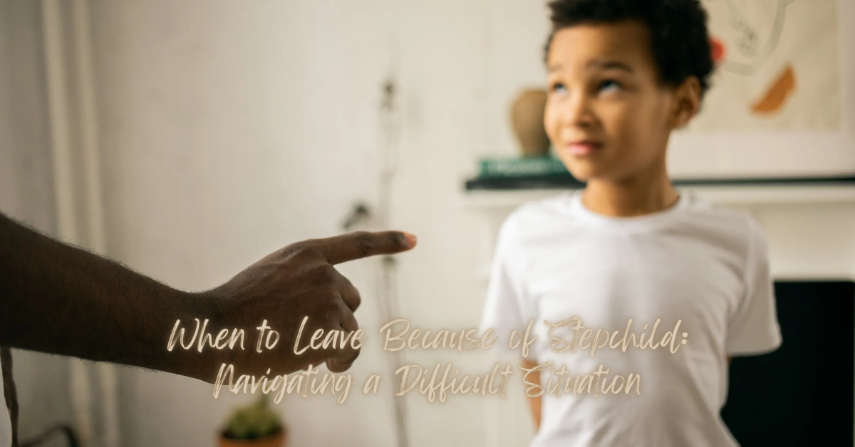 When to Leave Because of Stepchild: Navigating a Difficult