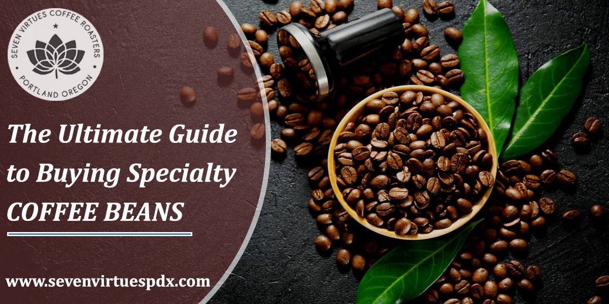 The Ultimate Guide to Buying Specialty Coffee Beans by Seven Virtues