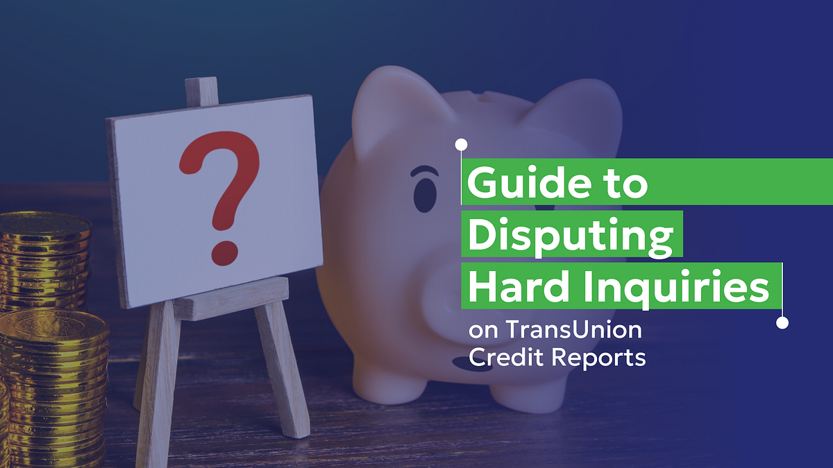 Guide to Disputing Hard Inquiries on TransUnion Credit Reports | by ...