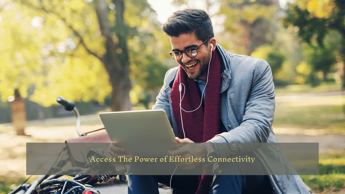 Access The Power of Effortless Connectivity