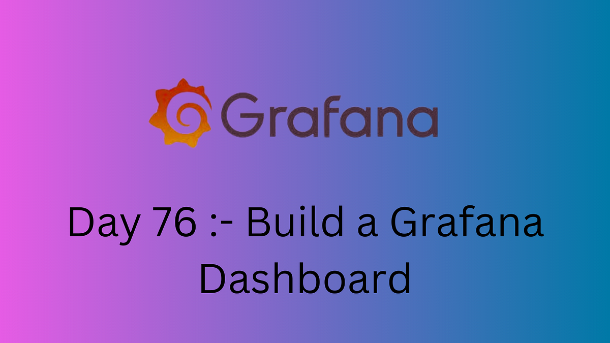 Build a Grafana Dashboard. to an insightful journey… by Mudit