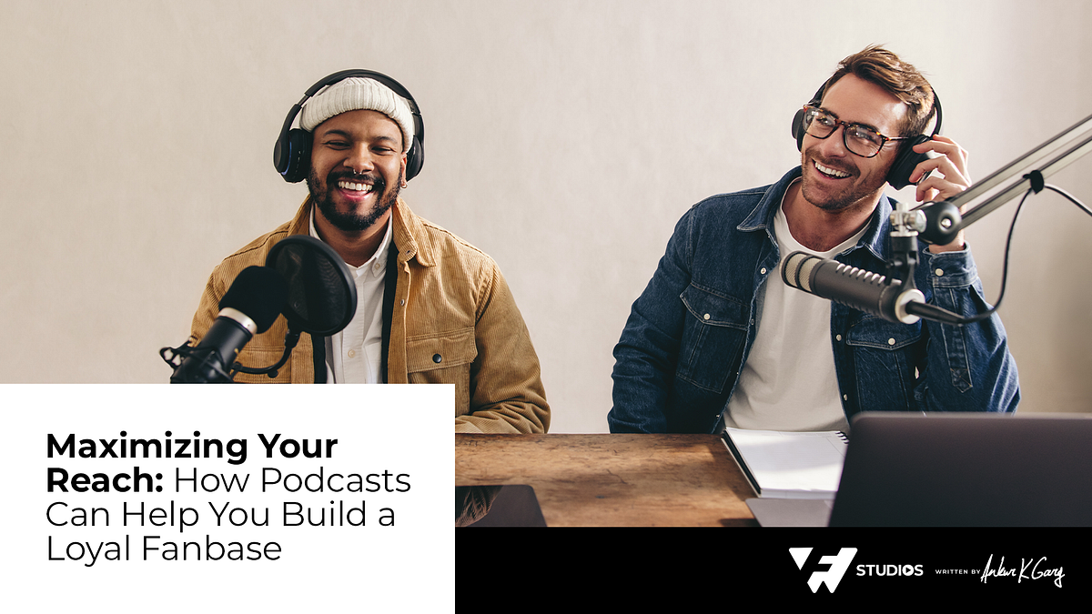 Maximizing Your Reach How Podcasts Can Help You Build a Loyal Fanbase