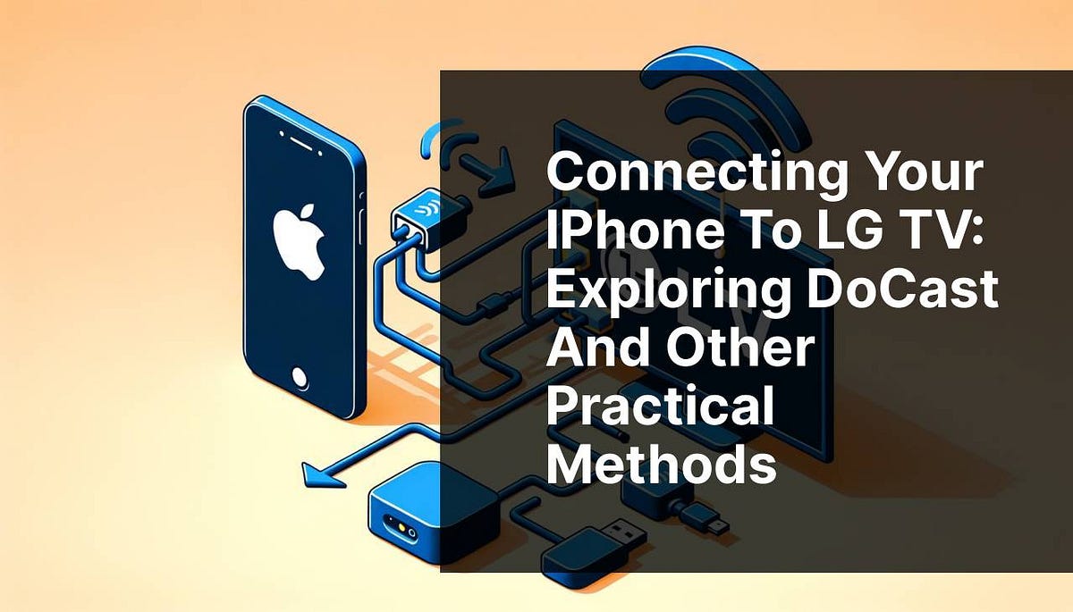 Connecting Your iPhone to LG TV: Exploring DoCast and Other Practical - How To Connect Your Iphone To A Lg Tv