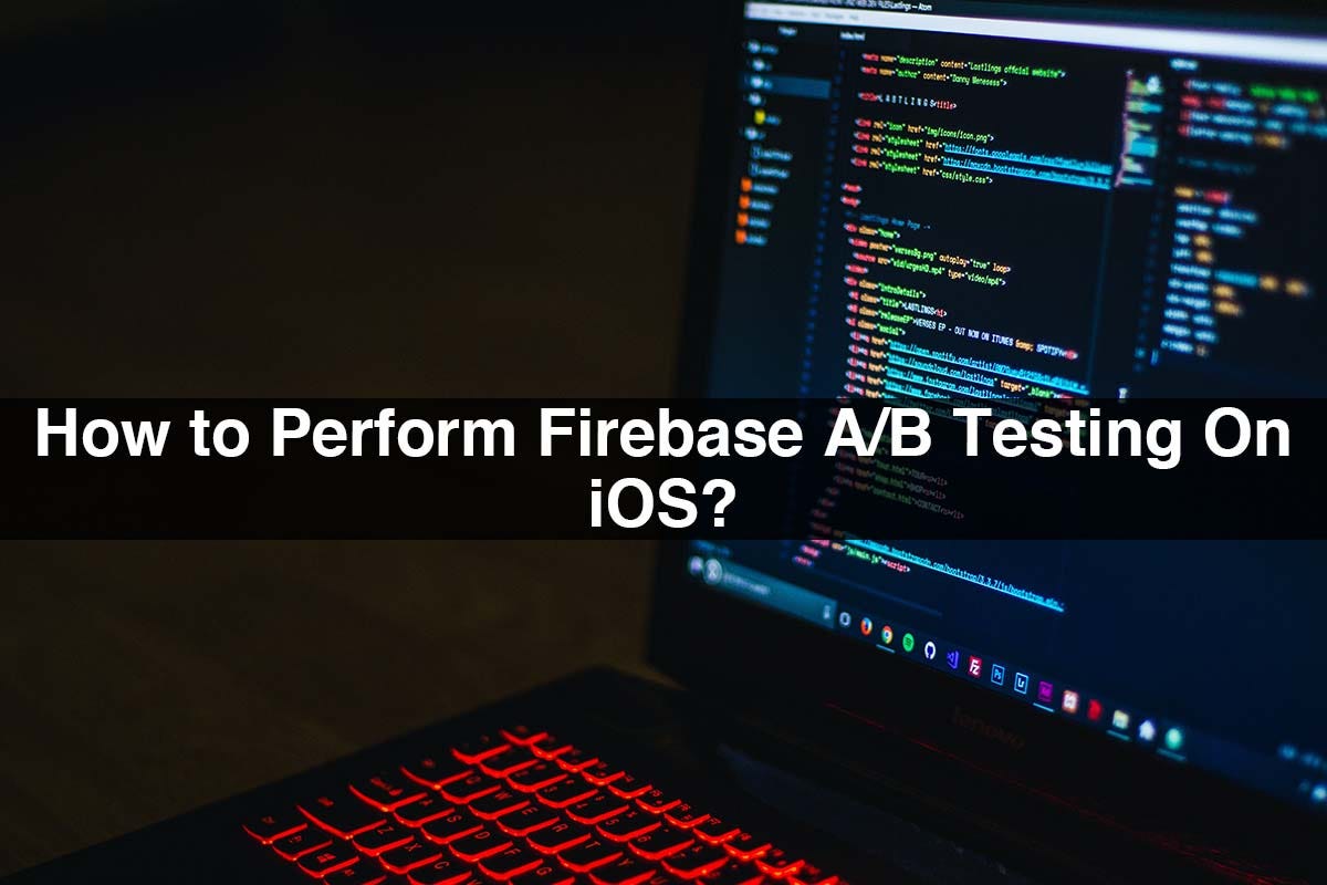 How to Perform Firebase A/B Testing On iOS? by App Developers Near Me