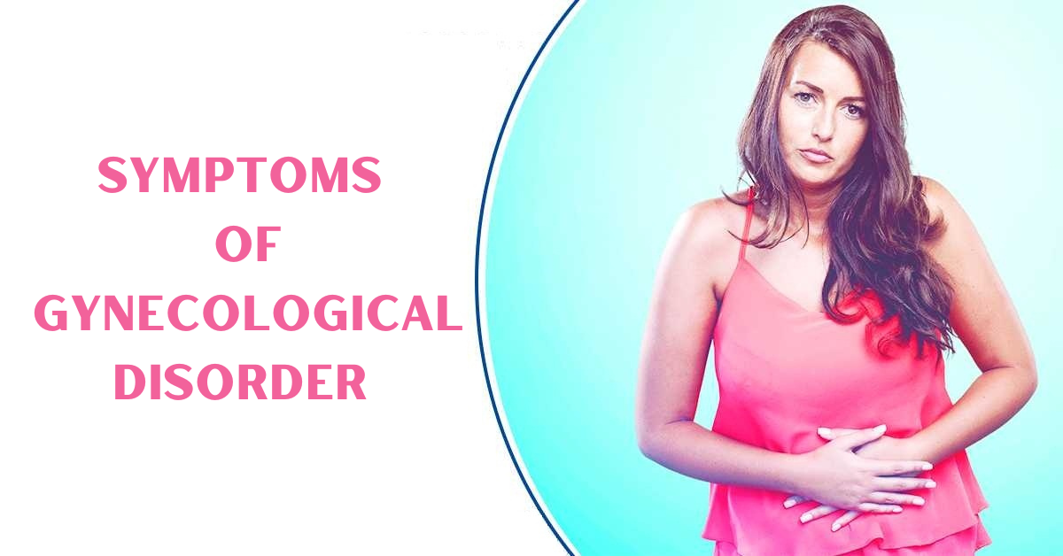What are the Symptoms of a Gynecological Disorder? by Dr Lisa Sharma