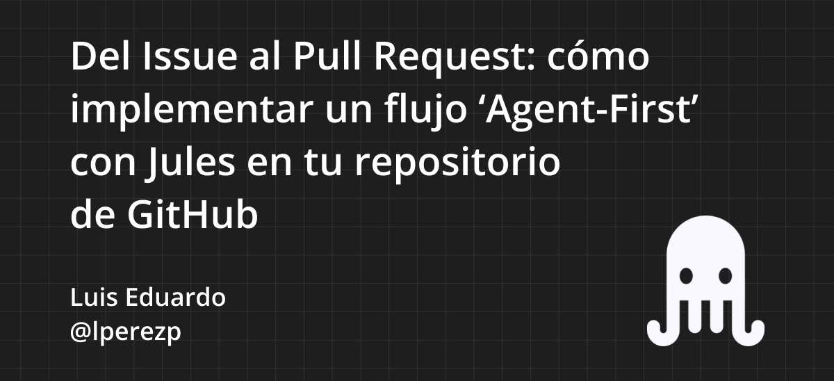 Del Issue al Pull Request: cómo implementar un flujo ‘Agent-First’ con Jules