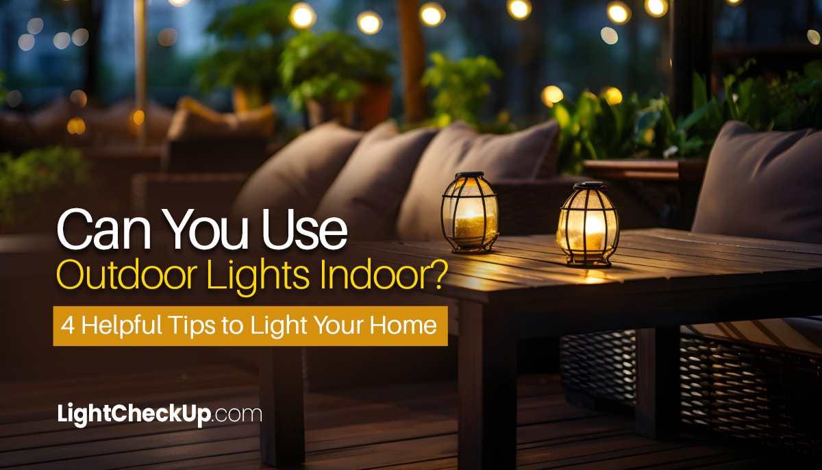 Can You Use Outdoor Lights Indoor? 4 Helpful Tips And Tricks To Light