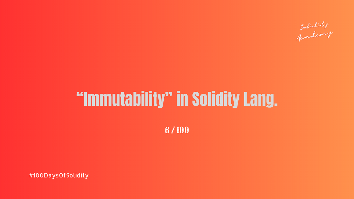 100DaysOfSolidity Understanding Immutability in Solidity Building